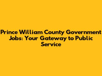Prince William County Government Jobs: Your Gateway to Public Service