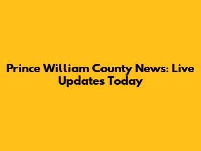 Prince William County News: Live Updates Today