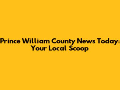 Prince William County News Today: Your Local Scoop