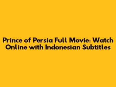 Prince of Persia Full Movie: Watch Online with Indonesian Subtitles