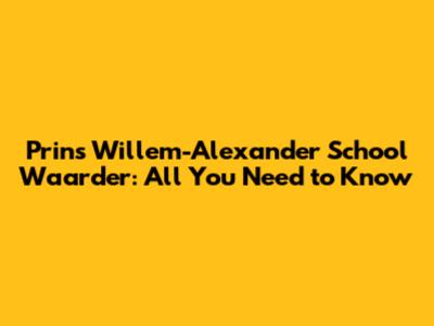 Prins Willem-Alexander School Waarder: All You Need to Know