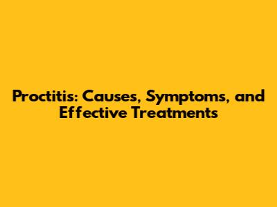 Proctitis: Causes, Symptoms, and Effective Treatments