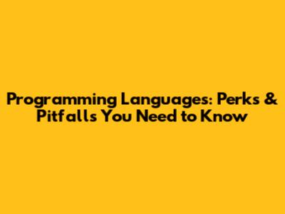 Programming Languages: Perks & Pitfalls You Need to Know