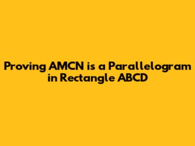 Proving AMCN is a Parallelogram in Rectangle ABCD