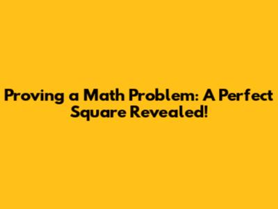Proving a Math Problem: A Perfect Square Revealed!