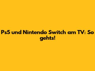 Ps5 und Nintendo Switch am TV: So geht's!