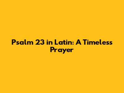 Psalm 23 in Latin: A Timeless Prayer