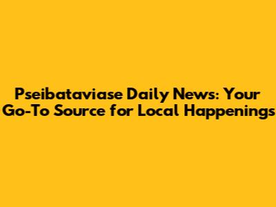 Pseibataviase Daily News: Your Go-To Source for Local Happenings