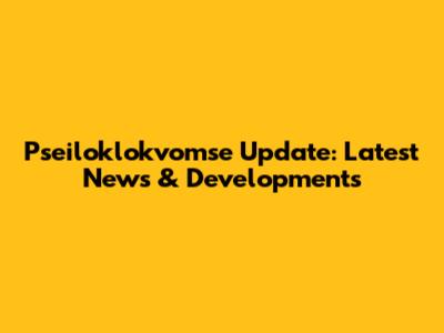 Pseiloklokvomse Update: Latest News & Developments