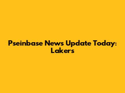 Pseinbase News Update Today: Lakers