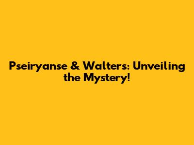 Pseiryanse & Walters: Unveiling the Mystery!
