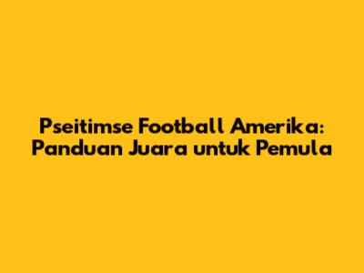 Pseitimse Football Amerika: Panduan Juara untuk Pemula