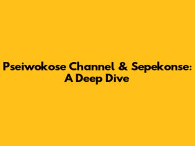 Pseiwokose Channel & Sepekonse: A Deep Dive