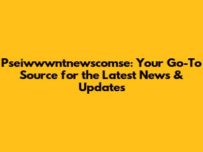 Pseiwwwntnewscomse: Your Go-To Source for the Latest News & Updates