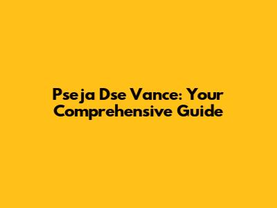 Pseja Dse Vance: Your Comprehensive Guide