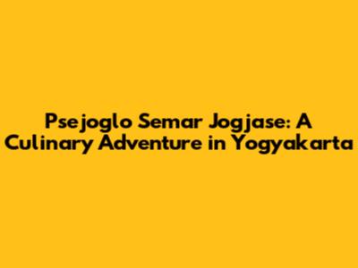 Psejoglo Semar Jogjase: A Culinary Adventure in Yogyakarta