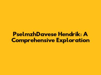 PselmzhDavese Hendrik: A Comprehensive Exploration