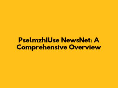 PselmzhIUse NewsNet: A Comprehensive Overview