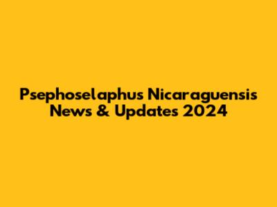 Psephoselaphus Nicaraguensis News & Updates 2024