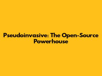 Pseudoinvasive: The Open-Source Powerhouse