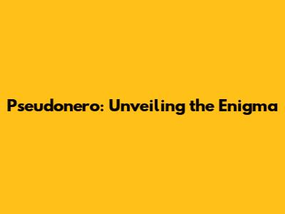 Pseudonero: Unveiling the Enigma
