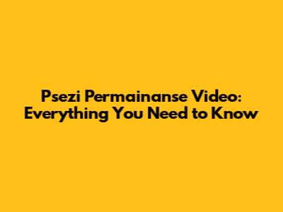 Psezi Permainanse Video: Everything You Need to Know