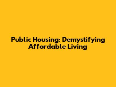 Public Housing: Demystifying Affordable Living