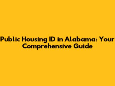 Public Housing ID in Alabama: Your Comprehensive Guide