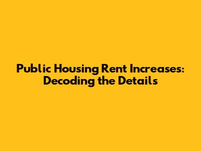 Public Housing Rent Increases: Decoding the Details