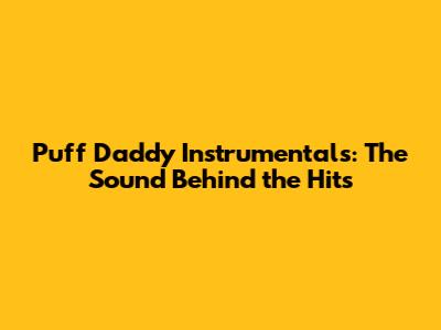 Puff Daddy Instrumentals: The Sound Behind the Hits