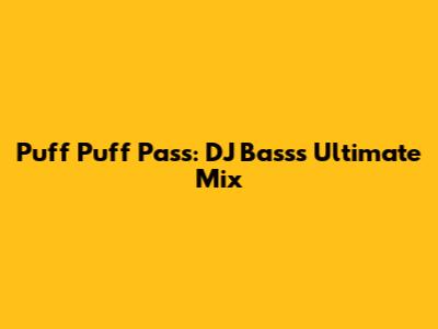 Puff Puff Pass: DJ Bass's Ultimate Mix