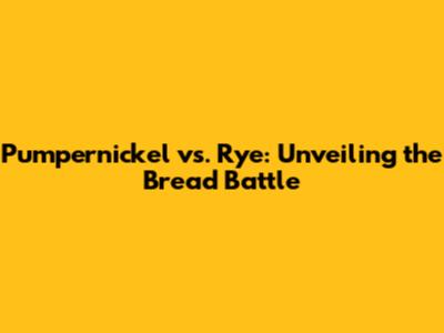 Pumpernickel vs. Rye: Unveiling the Bread Battle