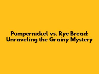 Pumpernickel vs. Rye Bread: Unraveling the Grainy Mystery