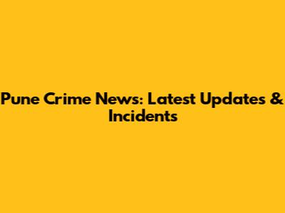 Pune Crime News: Latest Updates & Incidents