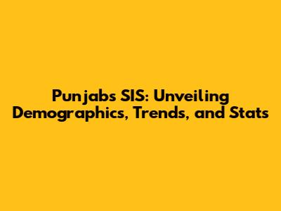 Punjab's SIS: Unveiling Demographics, Trends, and Stats