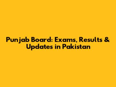 Punjab Board: Exams, Results & Updates in Pakistan
