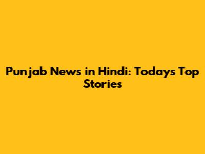 Punjab News in Hindi: Today's Top Stories