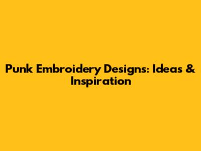 Punk Embroidery Designs: Ideas & Inspiration