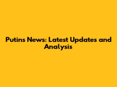 Putin's News: Latest Updates and Analysis