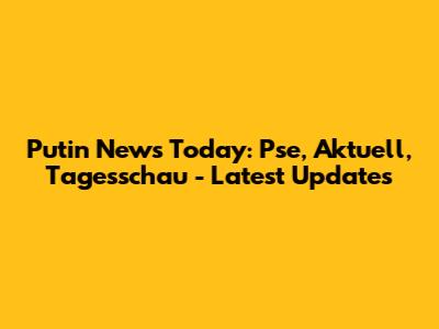 Putin News Today: Pse, Aktuell, Tagesschau - Latest Updates