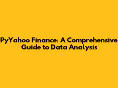 PyYahoo Finance: A Comprehensive Guide to Data Analysis