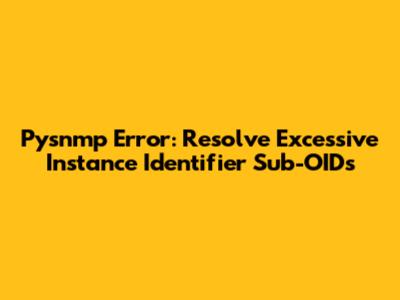 Pysnmp Error: Resolve Excessive Instance Identifier Sub-OIDs