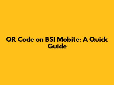QR Code on BSI Mobile: A Quick Guide
