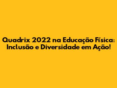 Quadrix 2022 na Educação Física: Inclusão e Diversidade em Ação!