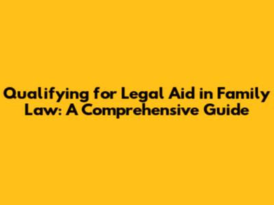 Qualifying for Legal Aid in Family Law: A Comprehensive Guide
