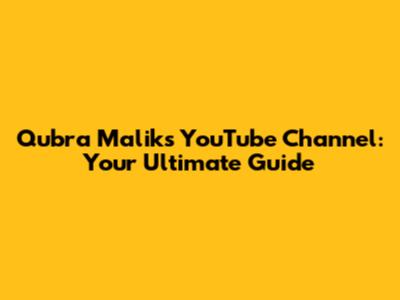 Qubra Malik's YouTube Channel: Your Ultimate Guide