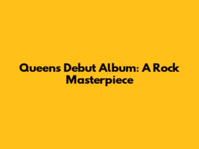 Queen's Debut Album: A Rock Masterpiece