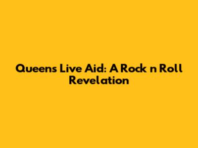 Queen's Live Aid: A Rock 'n' Roll Revelation