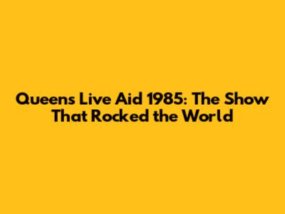 Queen's Live Aid 1985: The Show That Rocked the World