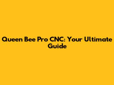 Queen Bee Pro CNC: Your Ultimate Guide